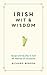 Irish Wit & Wisdom: Quips and Quotes to Suit All Manner of Occasions