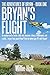 Bryan's Flight: An orphan and a foster child who became a hero, a millionaire, and a pilot...in just 4 years!..How? Find out when you FLY with Bryan!