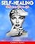 Self-Healing: Master Your life: Learn Powerful "Energy Healing" Techniques, Holistic Healing, Mindfulness & Affirmations (Self Help, Energy Work, Positive Thinking)