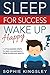 Sleep For Success, Wake Up Happy: Healthy sleep solution of 7 little-known steps to save you instantly from any sleepless nights