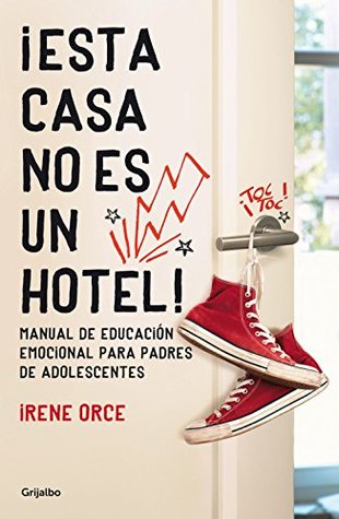 ¡Esta casa no es un hotel!: Manual de educación emocional para padres de adolescentes (Spanish Edition)