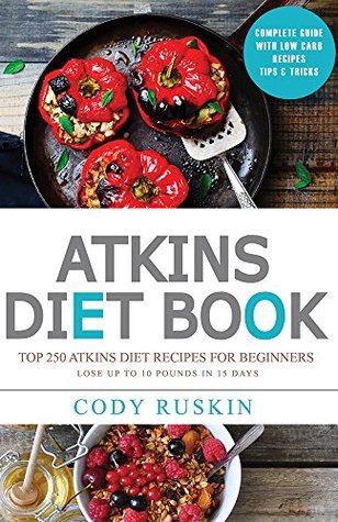 Atkins: Top 250 Atkins Diet Recipes For Beginners (Healthy Cooking, Low Carb Diet, Low Carb Recipes, Low Carb Cookbook)