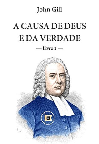 A Causa de Deus e da Verdade: Uma Magistral Defesa das Bílicas Doutrinas da Graça