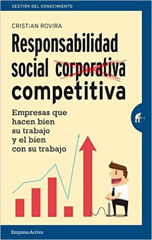 Responsabilidad Social Competitiva: Empresas que hacen bien su trabajo y el bien con su trabajo (Spanish Edition)