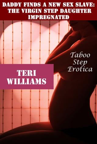 Daddy Finds A New Sex Slave: The Virgin Step Daughter Impregnated (ebook)