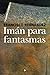 Imán para fantasmas (Spanish Edition)