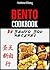Bento Cookbook: 35 Delicious & Nutritious Bento Box Recipes For The Healthiest Lunch Choice You Can Make! (bento lunch recipes) (Bento Box Cookbook Book 1)