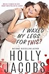 I Waxed My Legs for This? by Holly Jacobs