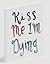 Kiss Me I'm Dying