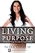 Living On Purpose: The Key To Change Your Life And Impact Others