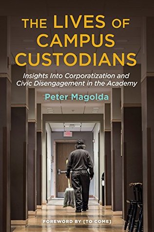 The Lives of Campus Custodians: Insights into Corporatization and Civic Disengagement in the Academy (Kindle Edition)