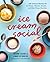 Ice Cream Social 100 Artisanal Recipes for Ice Cream, Sherbet, Granita, and Other Frozen Favorites by Anthony Tassinello