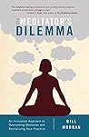 Book cover for The Meditator's Dilemma: An Innovative Approach to Overcoming Obstacles and Revitalizing Your Practice