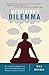 The Meditator's Dilemma: An Innovative Approach to Overcoming Obstacles and Revitalizing Your Practice