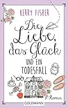 Die Liebe, das Glück und ein Todesfall by Kerry Fisher