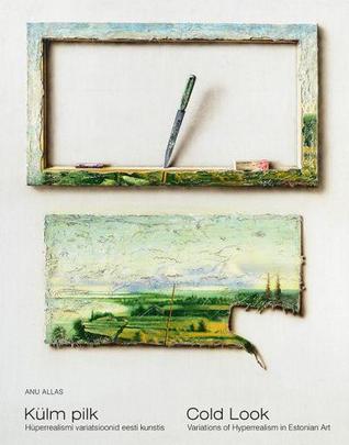 Külm pilk : hüperrealismi variatsioonid Eesti kunstis : Cold look : variations of hyperrealism in Estonian art