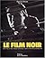 Le film noir : L'âge d'or du film criminel américain, d'Alfred Hitchcock à Nicholas Ray