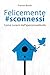 Felicemente #sconnessi. Come curarsi dall'iperconnettività
