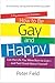How To Be Gay and Happy - A Psychotherapist Explains: Live the Life You Were Born to Live and Feel Good About Yourself