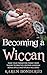 Wicca: Becoming a Wiccan, Make Your Transition Today!: From Theory to Practice, Become a Wiccan! Bonus Spells and Rituals Included! (Wicca, Wicca for Beginners, ... book of shadows, Wiccans, Wicca books)