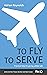 To Fly To Serve