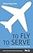 To Fly To Serve by Adrian   Reynolds