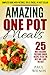 Amazing One Pot Meals: 25 Most Delicious Pressure Cooker Recipes To Eat The Best And Leave The Rest