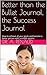 Beyond the Bullet Journal, the Success Journal: How to achieve all your goals and become a better person with a simple system