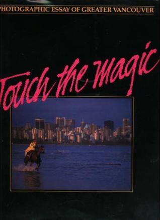 Touch the Magic: A Photographic Essay of Greater Vancouver (Hardcover)