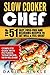 Slow Cooker Chef: Top 51 Easy, Fuss-free and Delicious Recipes to Eat Well & Feel Great