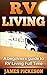 Rv Living: A Beginners Guide to RV Living Full Time