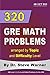 320 GRE Math Problems arranged by Topic and Difficulty Level: 160 GRE Questions with Solutions, 160 Additional Questions with Answers