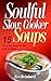 Soulful Slow Cooker Soups: 15 Energizing Soups for the Body and Mind