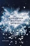 The Loneliness of Distant Beings by Kate Ling