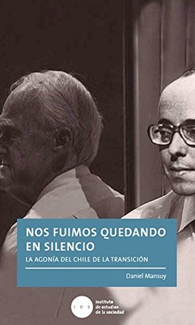 Nos fuimos quedando en silencio: La agonía del Chile de la transición (Kindle Edition)