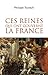 Ces reines qui ont gouverné la France (French Edition)