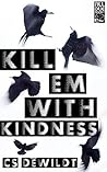 Kill 'Em with Kindness by C.S. DeWildt