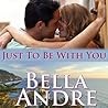 Just to Be With You by Bella Andre