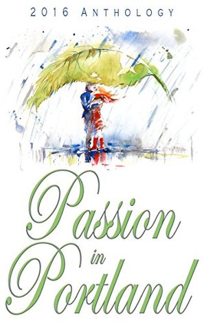 Passion in Portland 2016 Anthology (Kindle Edition)