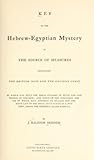 Key to the Hebrew-Egyptian Mystery in the Source of Measures: Originating the British Inch and the Ancient Cubit by Which Was Built the Great Pyramid of Egypt and the Temple of Solomon; And Through the Possession and Use of Which, Man, Assuming to Realize