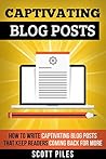Captivating Blog Posts: How To Write Captivating Blog Posts That Keep Readers Coming Back For More Captivating Blog Posts: How To Write Captivating Blog Posts That Keep Readers Coming Back For More