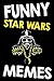 Memes: Funny Star Wars Memes and Jokes (Hilarious Star Wars Memes, Jokes and LOL Memes for Star Wars Fans)