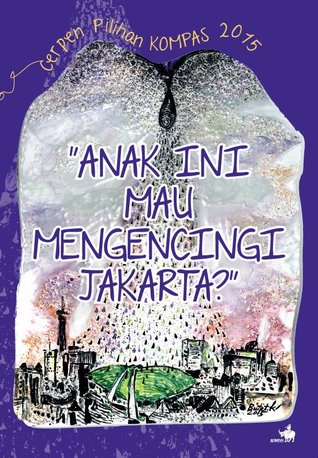 "Anak ini Mau Mengencingi Jakarta?": Cerpen Pilihan KOMPAS 2015 (Paperback)