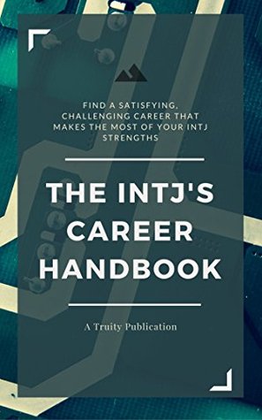 The INTJ's Career Handbook: Find a Satisfying, Challenging Career that Makes the Most of Your INTJ Strengths (Kindle Edition)