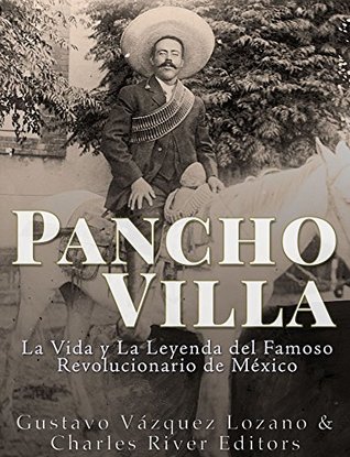 Portada de Pancho Villa: La Vida y La Leyenda de Famoso Revolucionario de México, de Gustavo Vázquez Lozano