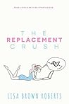 The Replacement Crush by Lisa Brown Roberts