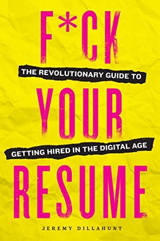 F*ck Your Resume: The Revolutionary Guide to Getting Hired in the Digital Age (Kindle Edition)