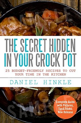 The Secret Hidden In Your Crock Pot: 25 Budget-Friendly Recipes To Cut Your Time In The Kitchen (Kindle Edition)