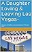 A Daughter Loving & Leaving Las Vegas-: Memoirs of Mother and trips between 1994 and 2011 (Revised 2024)