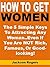 How to Get Women: The 5 Simple Keys To Attracting Any Woman..Even If You Are NOT Rich, Famous, Or Good-looking!